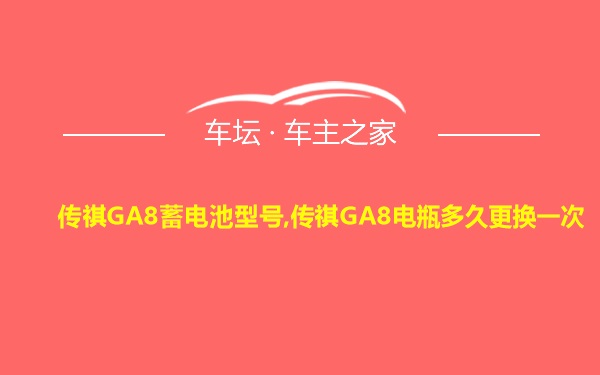 传祺GA8蓄电池型号,传祺GA8电瓶多久更换一次