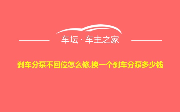 刹车分泵不回位怎么修,换一个刹车分泵多少钱