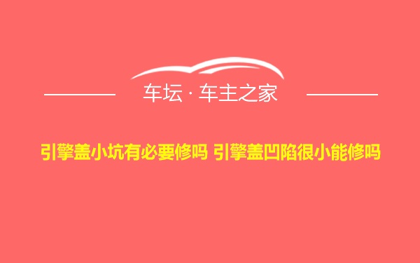 引擎盖小坑有必要修吗 引擎盖凹陷很小能修吗