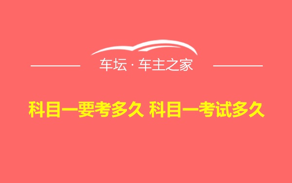 科目一要考多久 科目一考试多久