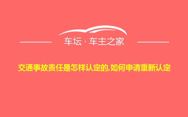 交通事故责任是怎样认定的,如何申请重新认定