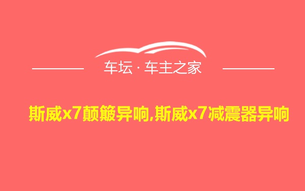 斯威x7颠簸异响,斯威x7减震器异响