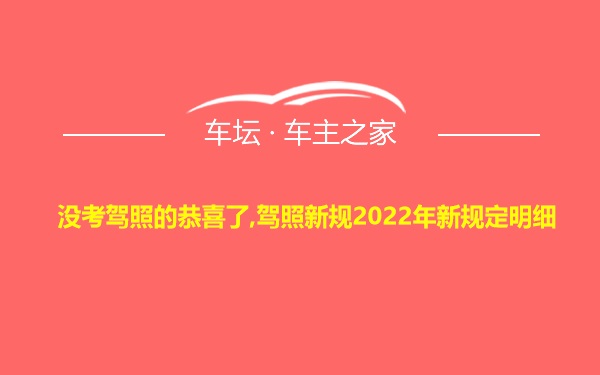 没考驾照的恭喜了,驾照新规2022年新规定明细