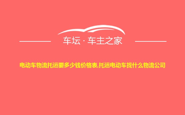 电动车物流托运要多少钱价格表,托运电动车找什么物流公司