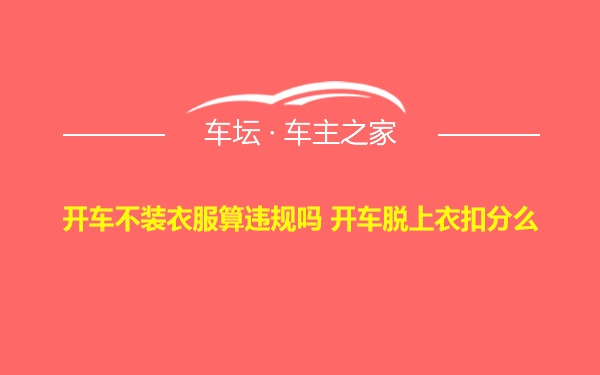 开车不装衣服算违规吗 开车脱上衣扣分么