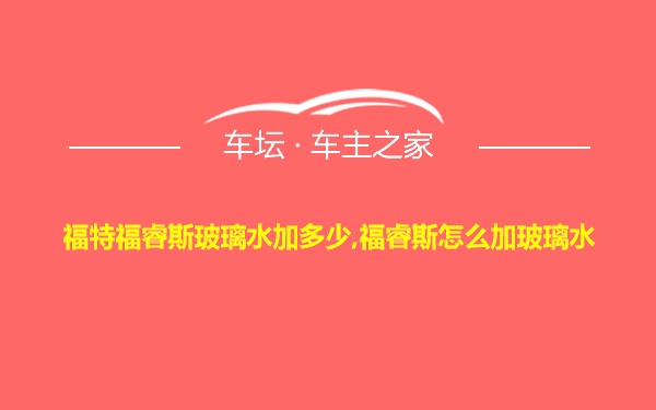 福特福睿斯玻璃水加多少,福睿斯怎么加玻璃水