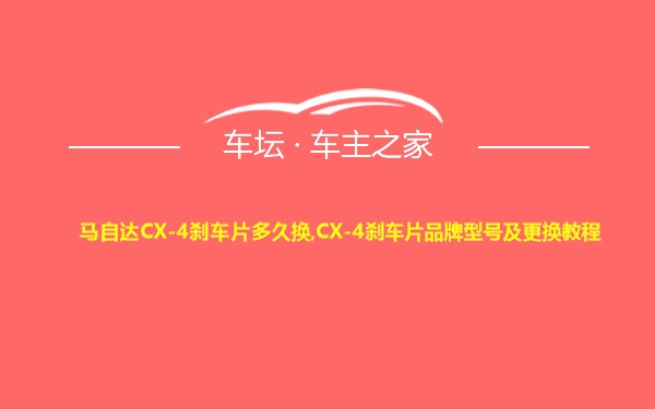 马自达CX-4刹车片多久换,CX-4刹车片品牌型号及更换教程