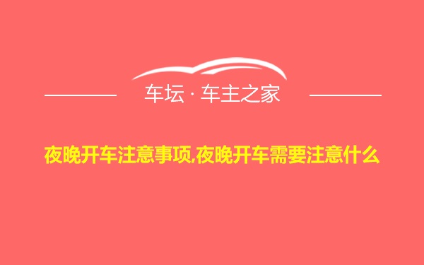 夜晚开车注意事项,夜晚开车需要注意什么