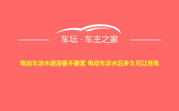 电动车涉水很深要不要紧 电动车涉水后多久可以充电