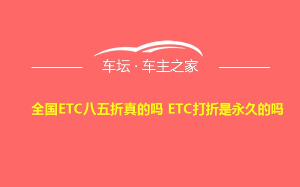 全国ETC八五折真的吗 ETC打折是永久的吗