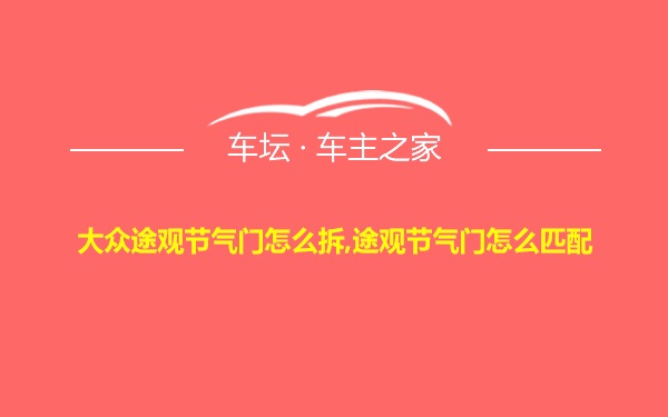 大众途观节气门怎么拆,途观节气门怎么匹配