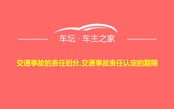 交通事故的责任划分,交通事故责任认定的期限