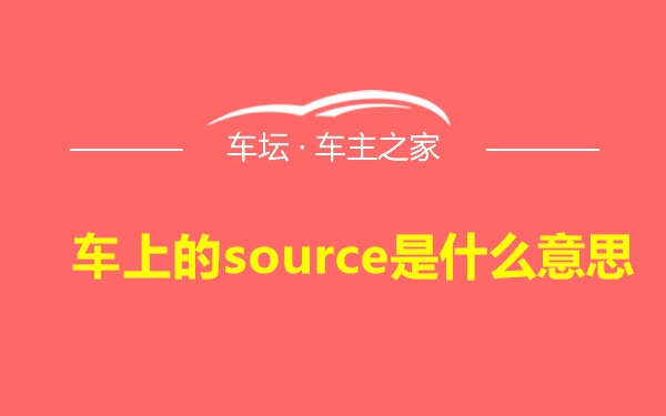 车上的source是什么意思