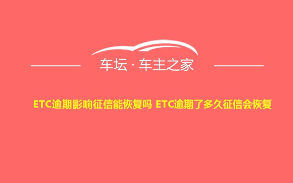 ETC逾期影响征信能恢复吗 ETC逾期了多久征信会恢复