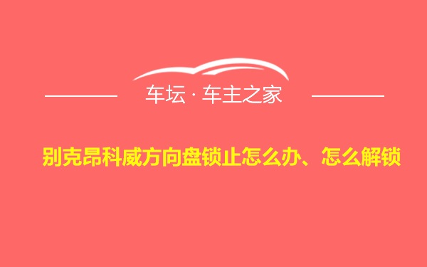 别克昂科威方向盘锁止怎么办、怎么解锁