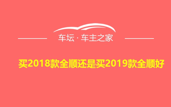 买2018款全顺还是买2019款全顺好