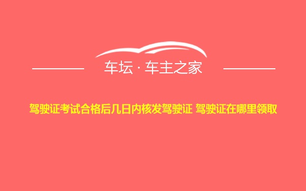 驾驶证考试合格后几日内核发驾驶证 驾驶证在哪里领取