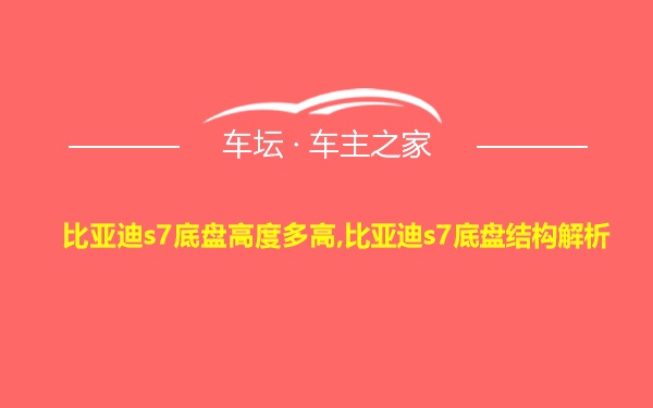 比亚迪s7底盘高度多高,比亚迪s7底盘结构解析