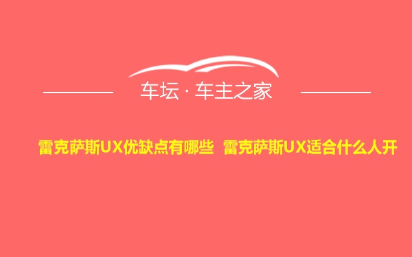 雷克萨斯UX优缺点有哪些 雷克萨斯UX适合什么人开