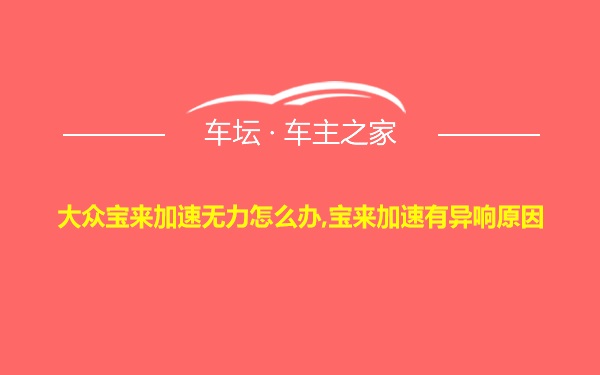 大众宝来加速无力怎么办,宝来加速有异响原因