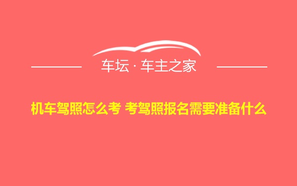 机车驾照怎么考 考驾照报名需要准备什么