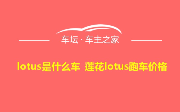 lotus是什么车 莲花lotus跑车价格