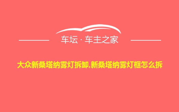 大众新桑塔纳雾灯拆卸,新桑塔纳雾灯框怎么拆