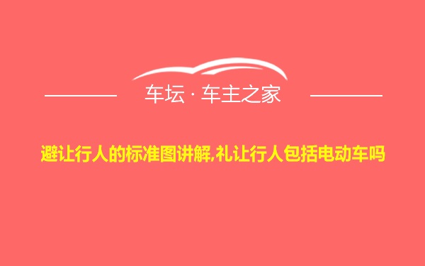 避让行人的标准图讲解,礼让行人包括电动车吗