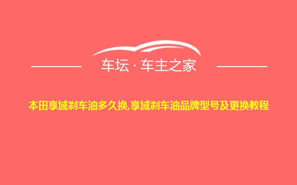 本田享域刹车油多久换,享域刹车油品牌型号及更换教程