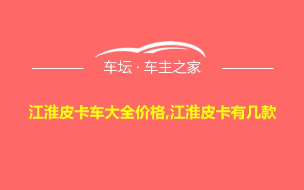 江淮皮卡车大全价格,江淮皮卡有几款