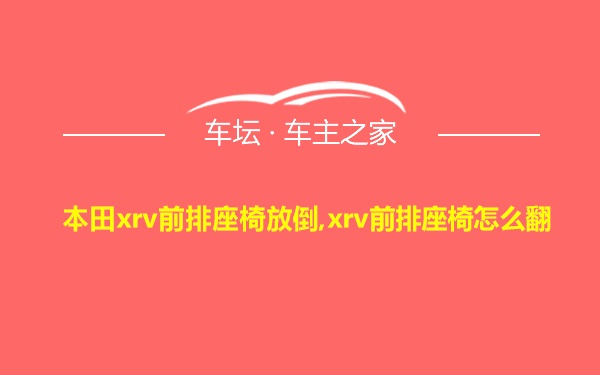 本田xrv前排座椅放倒,xrv前排座椅怎么翻