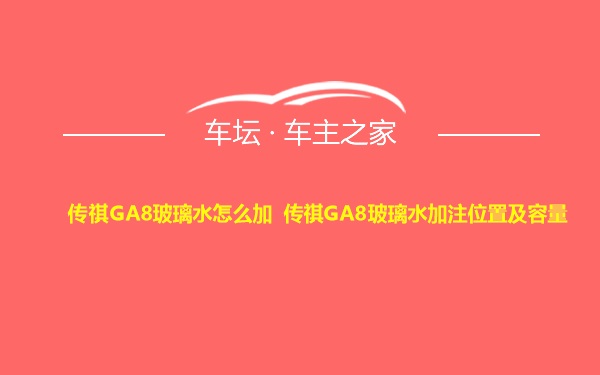 传祺GA8玻璃水怎么加 传祺GA8玻璃水加注位置及容量