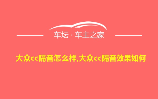 大众cc隔音怎么样,大众cc隔音效果如何