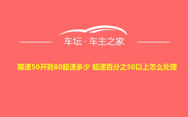 限速50开到80超速多少 超速百分之50以上怎么处理