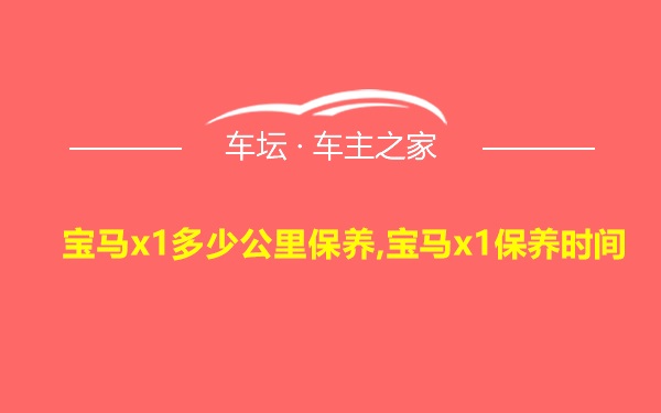 宝马x1多少公里保养,宝马x1保养时间