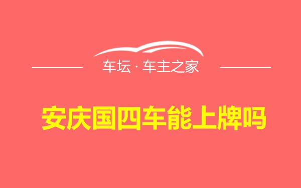 安庆国四车能上牌吗