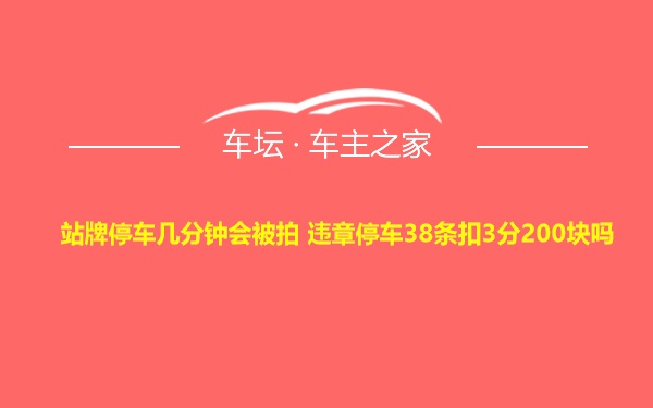 站牌停车几分钟会被拍 违章停车38条扣3分200块吗