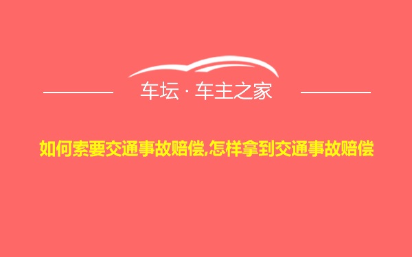 如何索要交通事故赔偿,怎样拿到交通事故赔偿