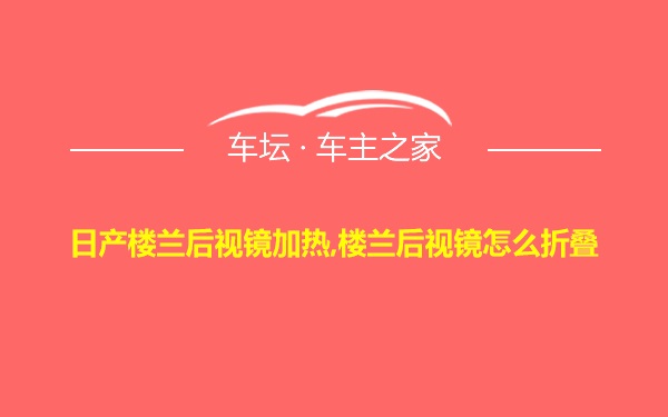 日产楼兰后视镜加热,楼兰后视镜怎么折叠