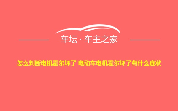 怎么判断电机霍尔坏了 电动车电机霍尔坏了有什么症状