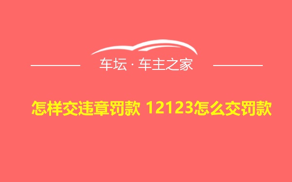 怎样交违章罚款 12123怎么交罚款