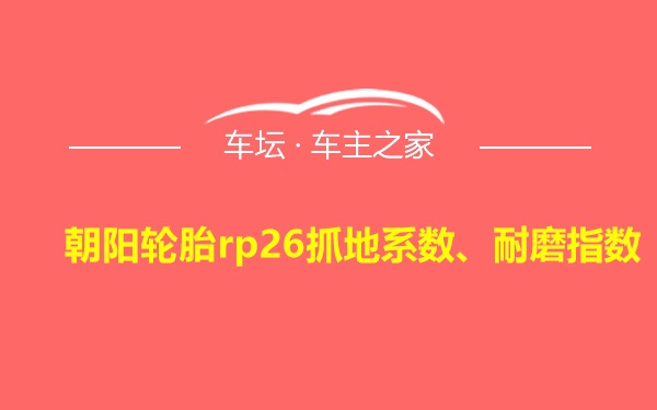 朝阳轮胎rp26抓地系数、耐磨指数