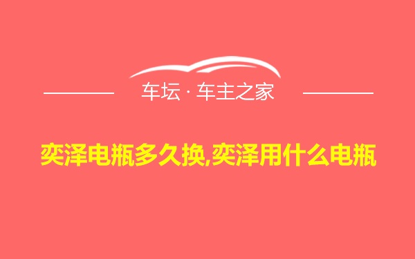 奕泽电瓶多久换,奕泽用什么电瓶