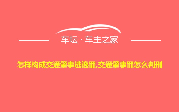 怎样构成交通肇事逃逸罪,交通肇事罪怎么判刑