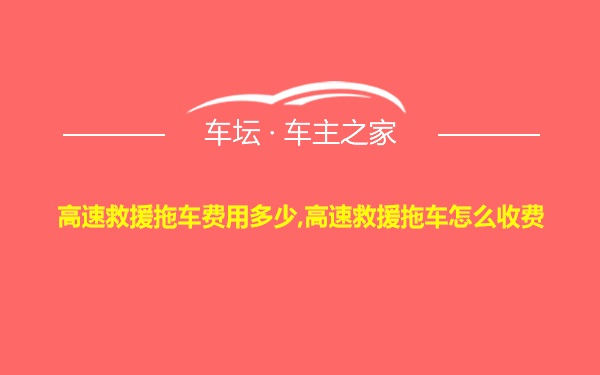 高速救援拖车费用多少,高速救援拖车怎么收费