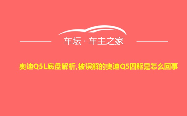 奥迪Q5L底盘解析,被误解的奥迪Q5四驱是怎么回事