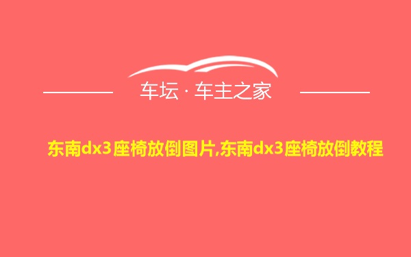 东南dx3座椅放倒图片,东南dx3座椅放倒教程