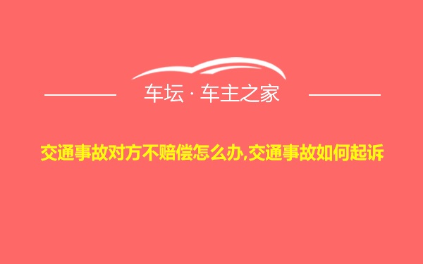 交通事故对方不赔偿怎么办,交通事故如何起诉