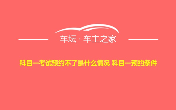 科目一考试预约不了是什么情况 科目一预约条件