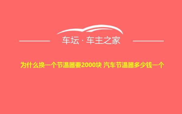 为什么换一个节温器要2000块 汽车节温器多少钱一个